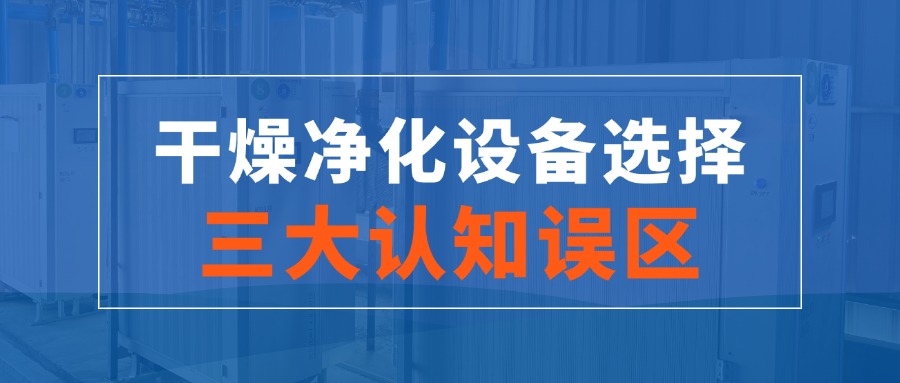 干燥凈化設(shè)備選擇的三大認(rèn)知誤區(qū)！